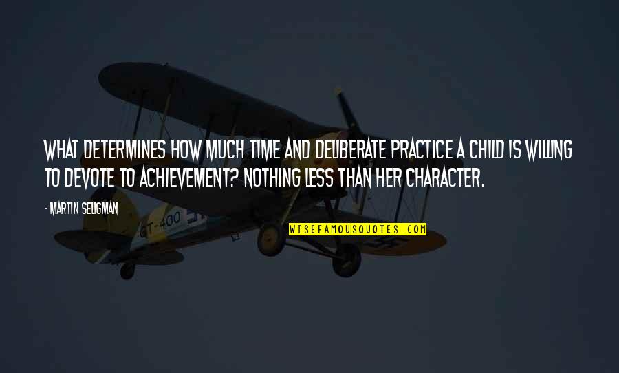 Children's Achievement Quotes By Martin Seligman: What determines how much time and deliberate practice
