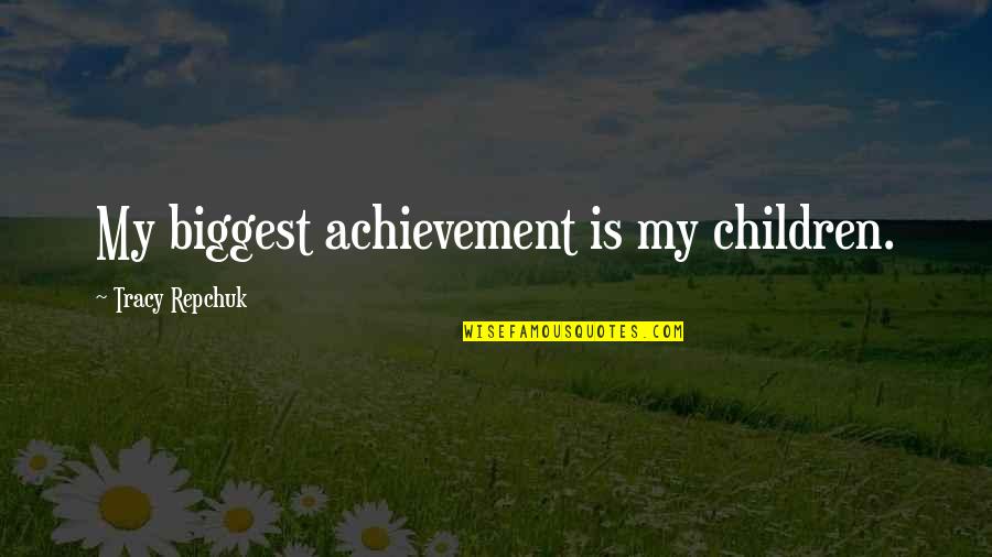 Children's Achievement Quotes By Tracy Repchuk: My biggest achievement is my children.