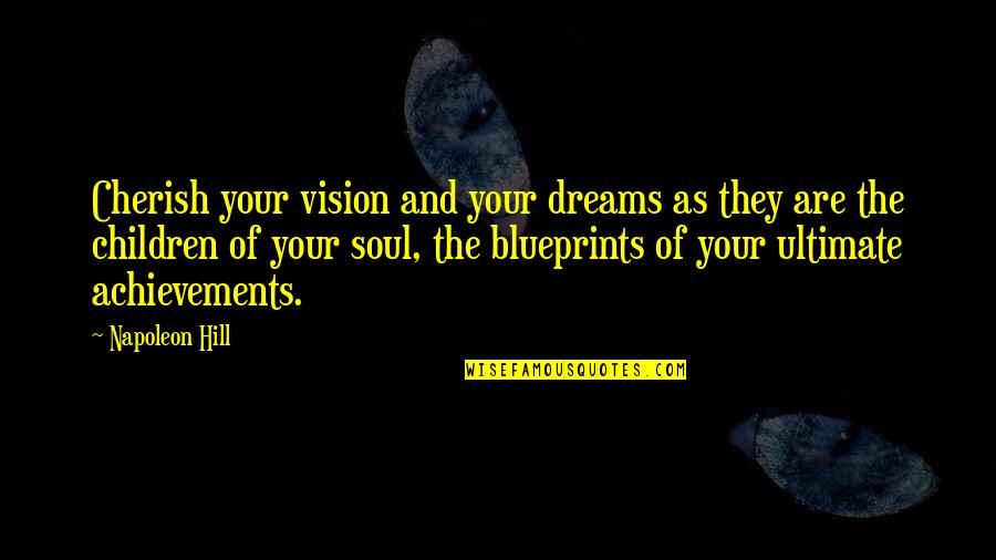 Children's Achievements Quotes By Napoleon Hill: Cherish your vision and your dreams as they