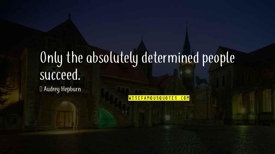 Children's Art And Creativity Quotes By Audrey Hepburn: Only the absolutely determined people succeed.