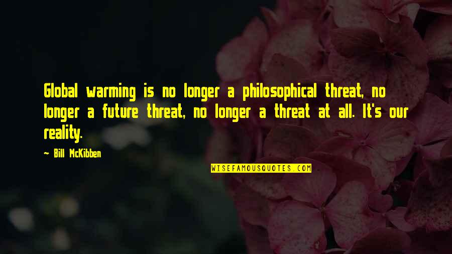 Children's Art And Creativity Quotes By Bill McKibben: Global warming is no longer a philosophical threat,