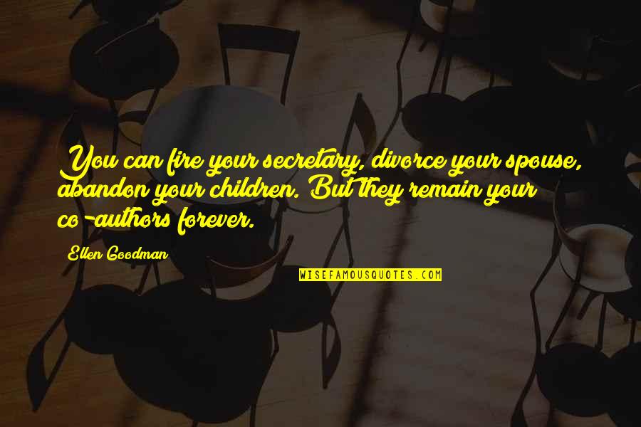 Children's Authors Quotes By Ellen Goodman: You can fire your secretary, divorce your spouse,