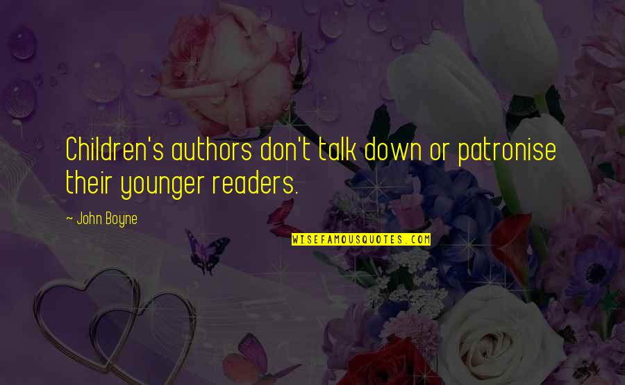 Children's Authors Quotes By John Boyne: Children's authors don't talk down or patronise their