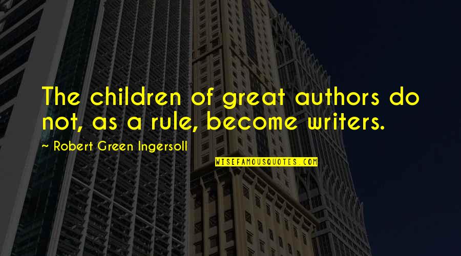 Children's Authors Quotes By Robert Green Ingersoll: The children of great authors do not, as