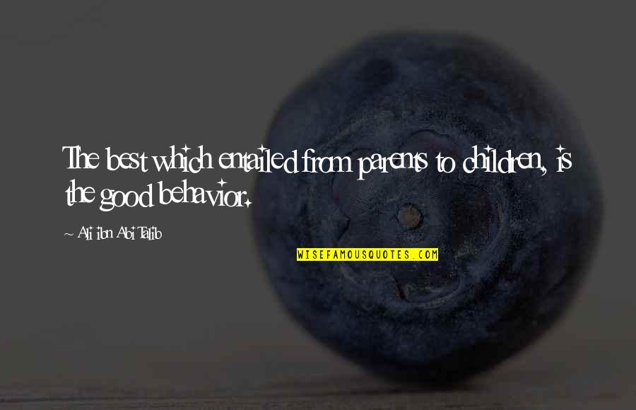 Children's Behavior Quotes By Ali Ibn Abi Talib: The best which entailed from parents to children, Children's Behavior Quotes By Ali Ibn Abi Talib: The best which entailed from parents to children,