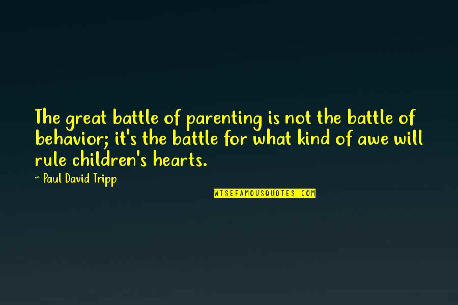 Children's Behavior Quotes By Paul David Tripp: The great battle of parenting is not the Children's Behavior Quotes By Paul David Tripp: The great battle of parenting is not the