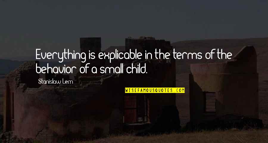 Children's Behavior Quotes By Stanislaw Lem: Everything is explicable in the terms of the