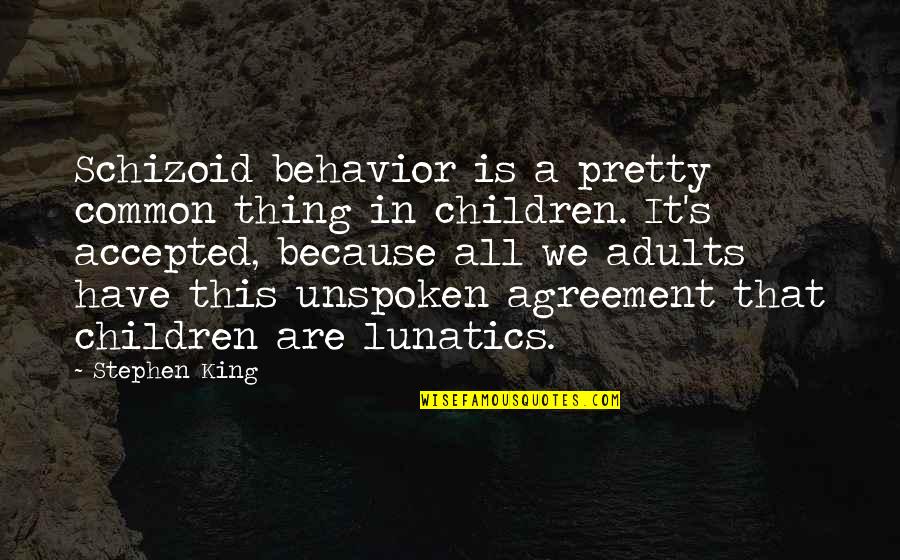 Children's Behavior Quotes By Stephen King: Schizoid behavior is a pretty common thing in Children's Behavior Quotes By Stephen King: Schizoid behavior is a pretty common thing in