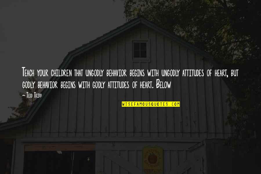 Children's Behavior Quotes By Tedd Tripp: Teach your children that ungodly behavior begins with Children's Behavior Quotes By Tedd Tripp: Teach your children that ungodly behavior begins with