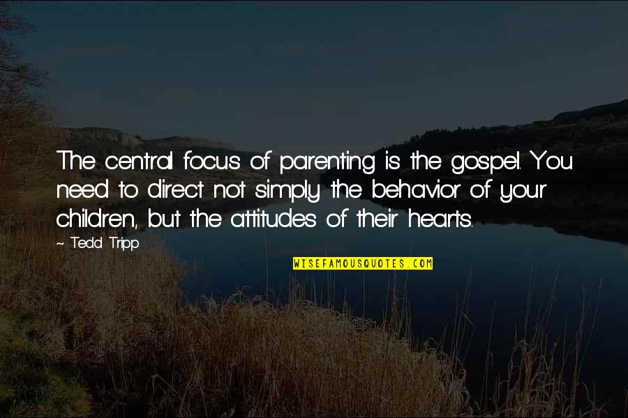 Children's Behavior Quotes By Tedd Tripp: The central focus of parenting is the gospel. Children's Behavior Quotes By Tedd Tripp: The central focus of parenting is the gospel.