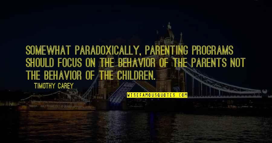 Children's Behavior Quotes By Timothy Carey: Somewhat paradoxically, parenting programs should focus on the Children's Behavior Quotes By Timothy Carey: Somewhat paradoxically, parenting programs should focus on the