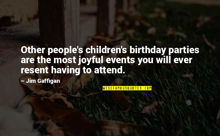 Children's Birthday Parties Quotes By Jim Gaffigan: Other people's children's birthday parties are the most