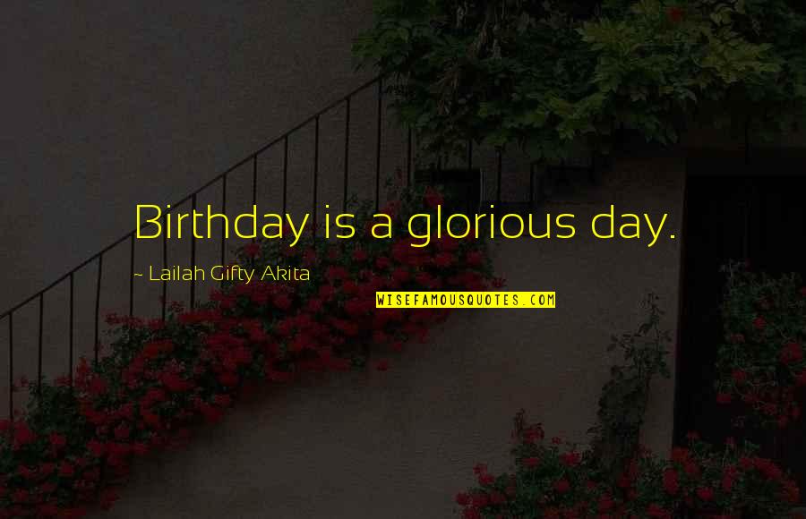 Children's Birthdays Quotes By Lailah Gifty Akita: Birthday is a glorious day.