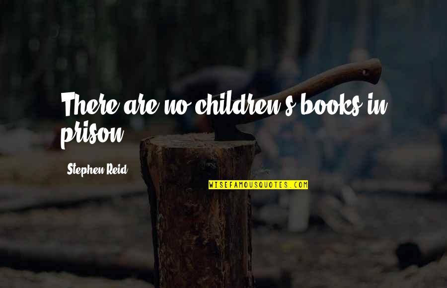 Children's Books Quotes By Stephen Reid: There are no children's books in prison.