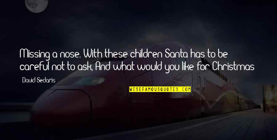 Children's Christmas Quotes By David Sedaris: Missing a nose. With these children Santa has