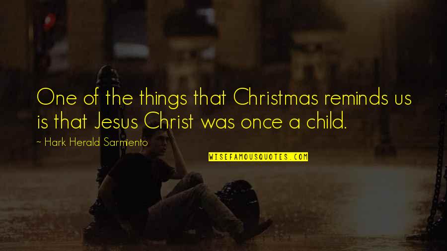 Children's Christmas Quotes By Hark Herald Sarmiento: One of the things that Christmas reminds us