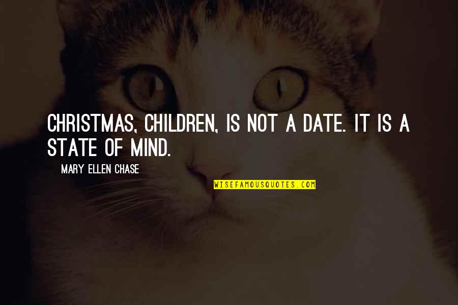 Children's Christmas Quotes By Mary Ellen Chase: Christmas, children, is not a date. It is