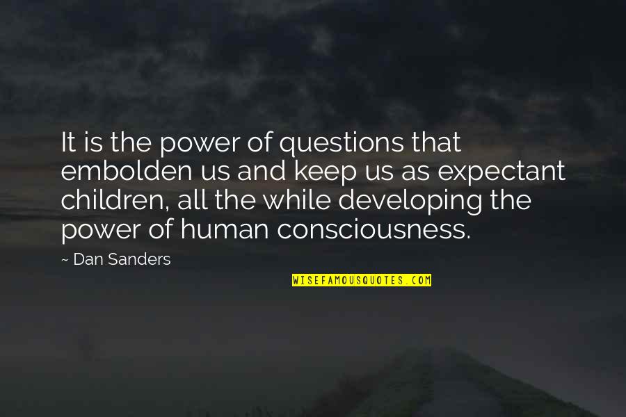 Children's Creativity Quotes By Dan Sanders: It is the power of questions that embolden