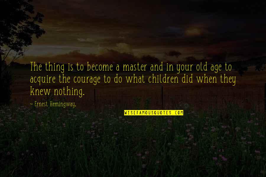 Children's Creativity Quotes By Ernest Hemingway,: The thing is to become a master and