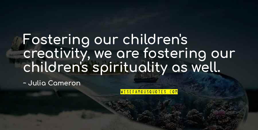 Children's Creativity Quotes By Julia Cameron: Fostering our children's creativity, we are fostering our