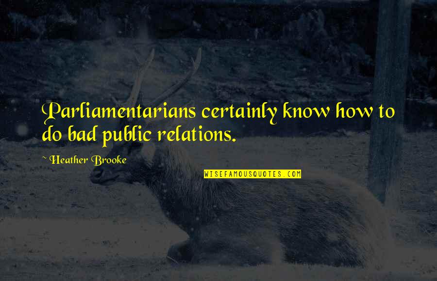 Children's Crusade Quotes By Heather Brooke: Parliamentarians certainly know how to do bad public Children's Crusade Quotes By Heather Brooke: Parliamentarians certainly know how to do bad public