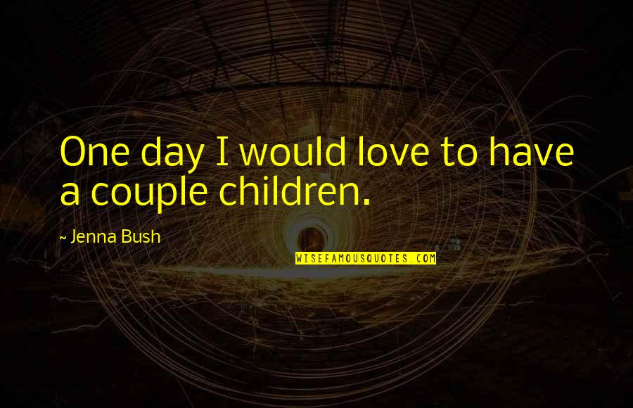Children's Day Love Quotes By Jenna Bush: One day I would love to have a