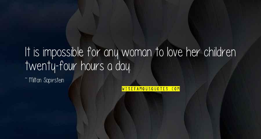 Children's Day Love Quotes By Milton Sapirstein: It is impossible for any woman to love