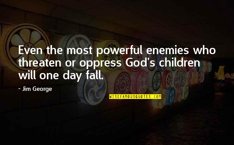 Children's Day Quotes By Jim George: Even the most powerful enemies who threaten or
