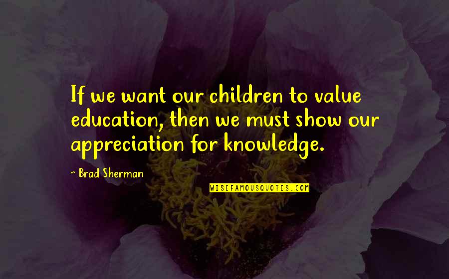 Children's Education Quotes By Brad Sherman: If we want our children to value education,