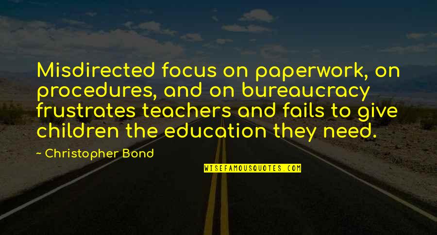 Children's Education Quotes By Christopher Bond: Misdirected focus on paperwork, on procedures, and on