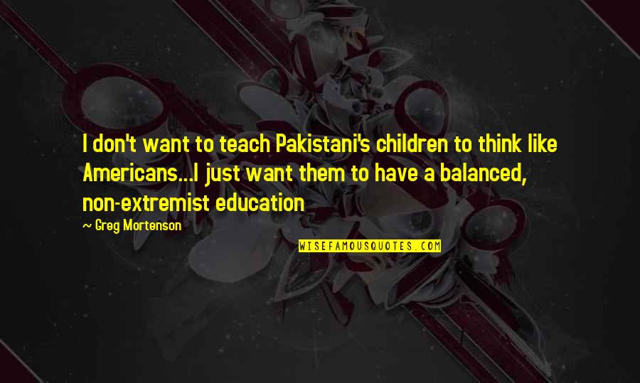 Children's Education Quotes By Greg Mortenson: I don't want to teach Pakistani's children to