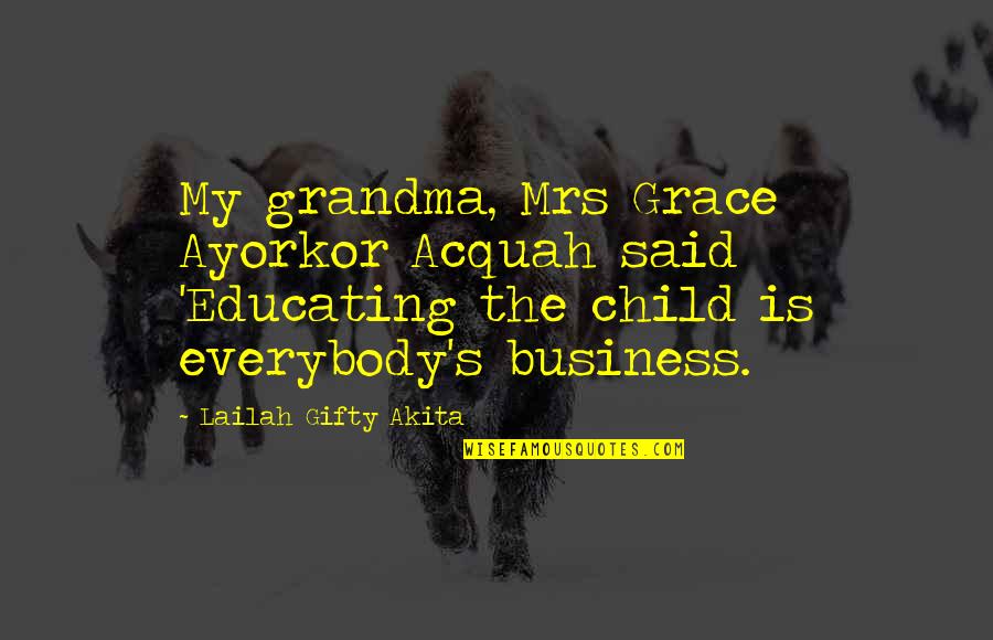 Children's Education Quotes By Lailah Gifty Akita: My grandma, Mrs Grace Ayorkor Acquah said 'Educating