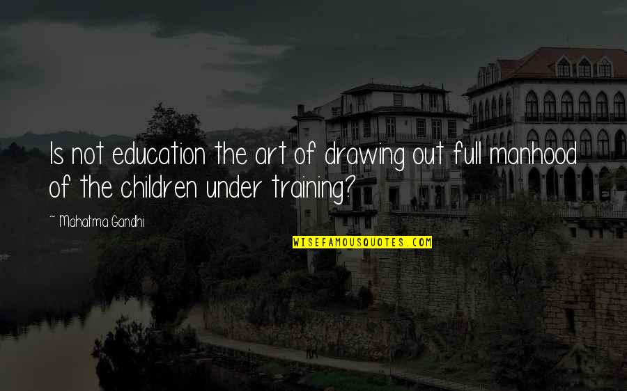 Children's Education Quotes By Mahatma Gandhi: Is not education the art of drawing out