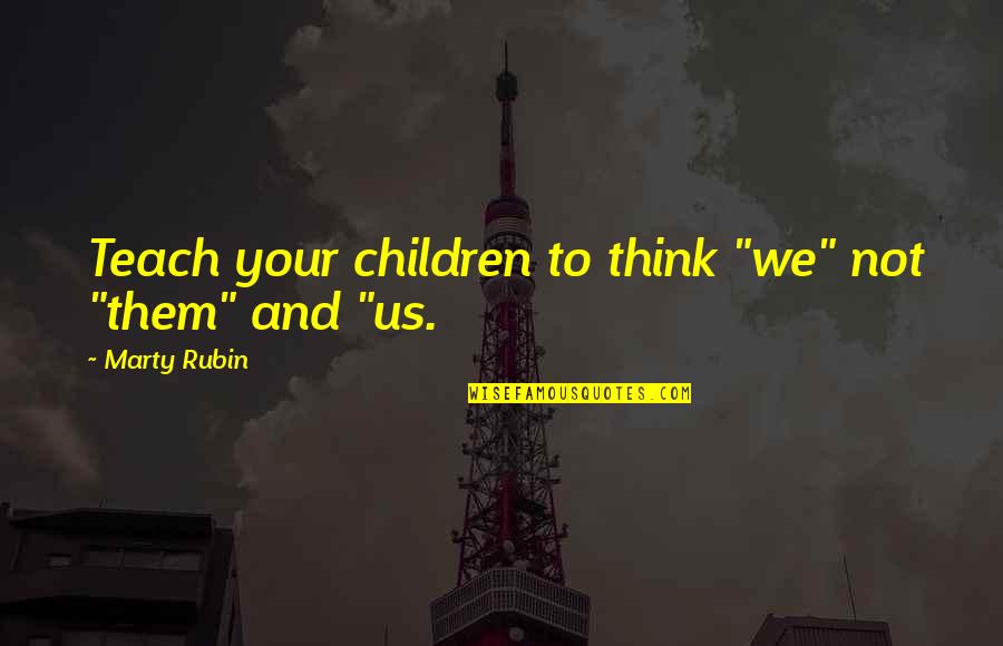 Children's Education Quotes By Marty Rubin: Teach your children to think "we" not "them"
