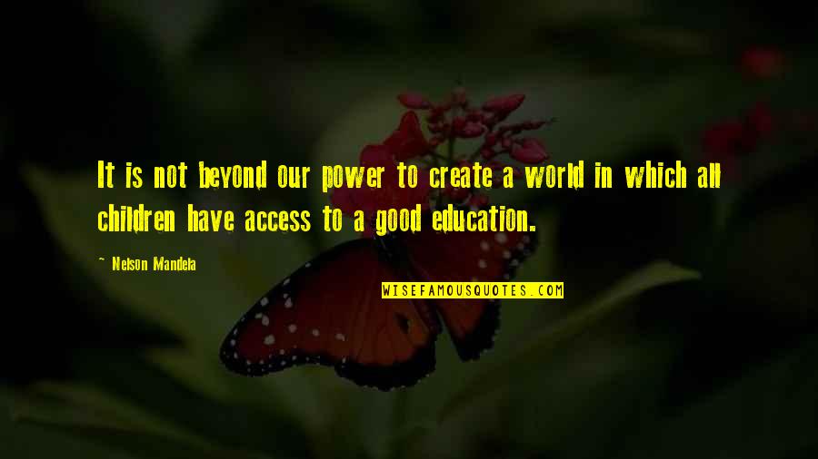 Children's Education Quotes By Nelson Mandela: It is not beyond our power to create
