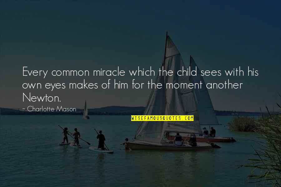 Children's Eyes Quotes By Charlotte Mason: Every common miracle which the child sees with