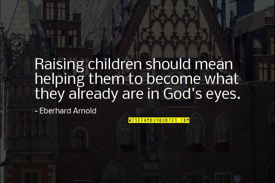 Children's Eyes Quotes By Eberhard Arnold: Raising children should mean helping them to become