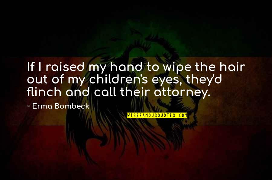 Children's Eyes Quotes By Erma Bombeck: If I raised my hand to wipe the