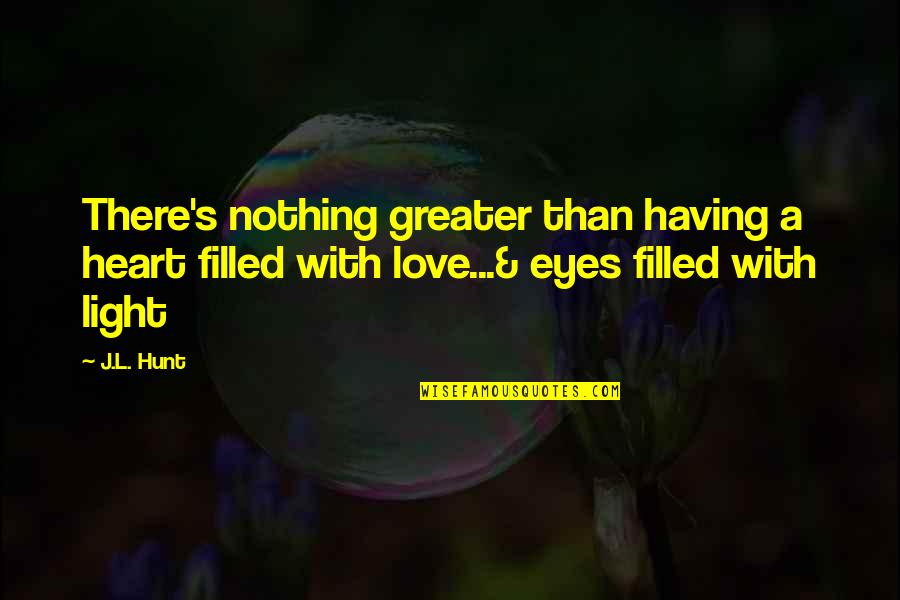 Children's Eyes Quotes By J.L. Hunt: There's nothing greater than having a heart filled