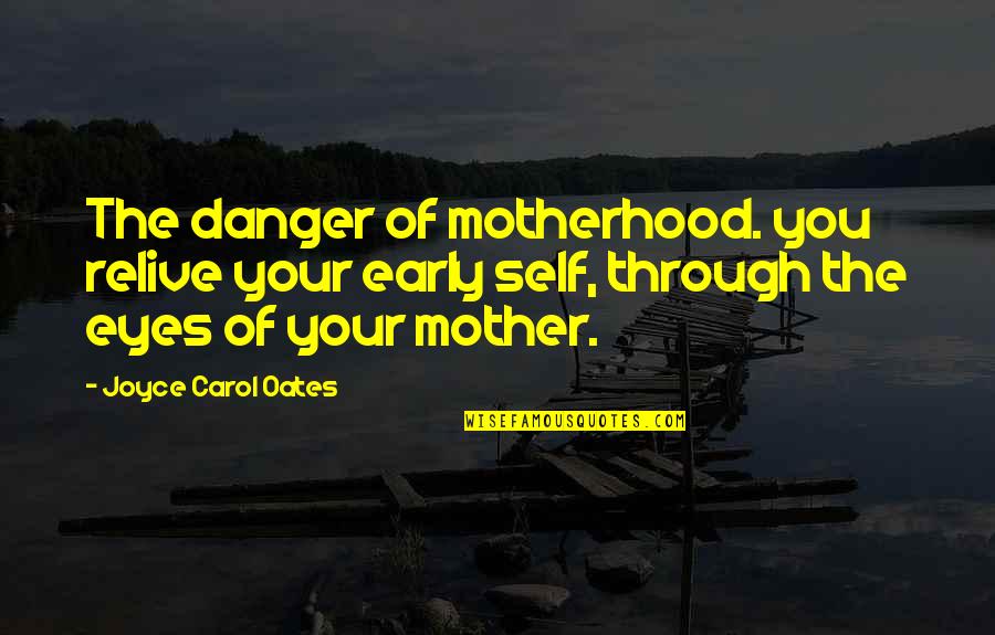 Children's Eyes Quotes By Joyce Carol Oates: The danger of motherhood. you relive your early