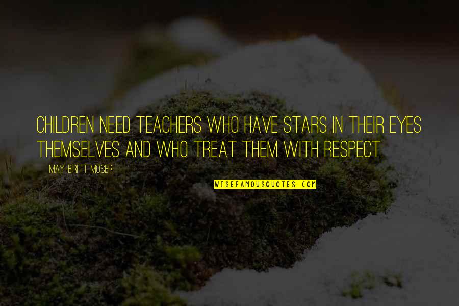 Children's Eyes Quotes By May-Britt Moser: Children need teachers who have stars in their