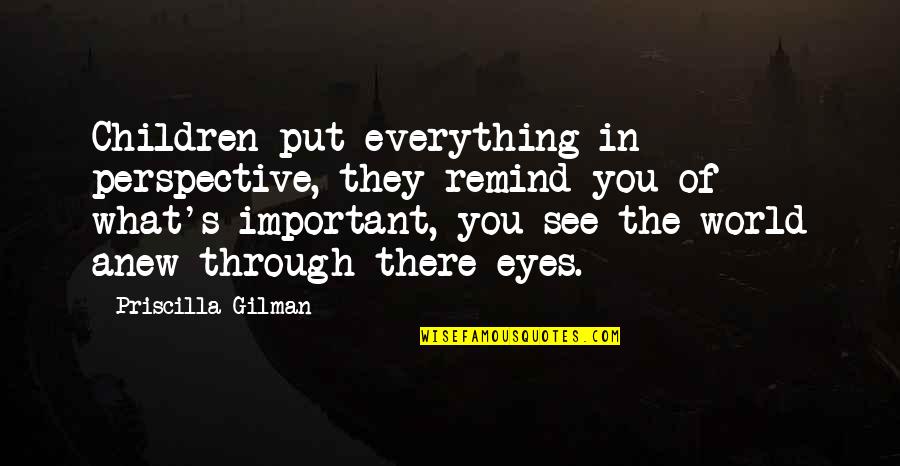 Children's Eyes Quotes By Priscilla Gilman: Children put everything in perspective, they remind you