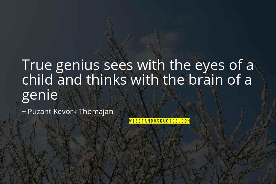 Children's Eyes Quotes By Puzant Kevork Thomajan: True genius sees with the eyes of a