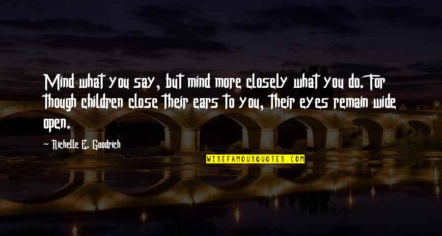 Children's Eyes Quotes By Richelle E. Goodrich: Mind what you say, but mind more closely