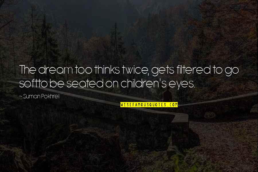 Children's Eyes Quotes By Suman Pokhrel: The dream too thinks twice, gets filtered to