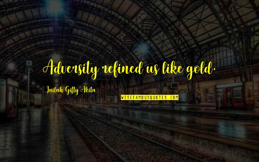 Childrens Fiction Quotes By Lailah Gifty Akita: Adversity refined us like gold.
