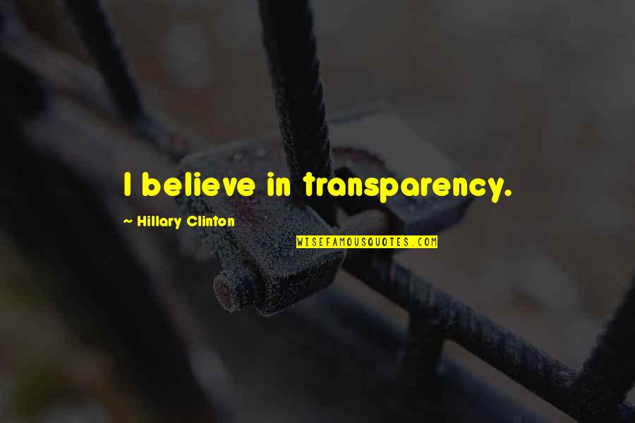 Children's Graduation Quotes By Hillary Clinton: I believe in transparency.