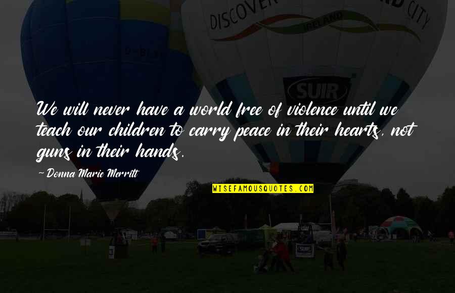 Children's Hands Quotes By Donna Marie Merritt: We will never have a world free of