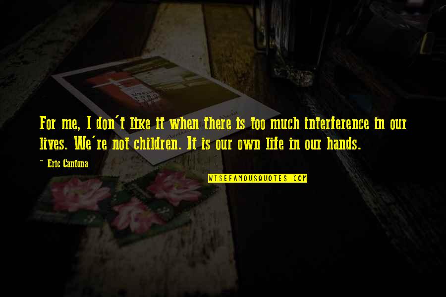Children's Hands Quotes By Eric Cantona: For me, I don't like it when there