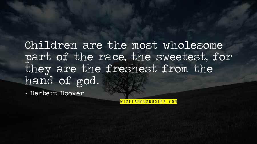 Children's Hands Quotes By Herbert Hoover: Children are the most wholesome part of the